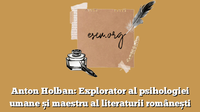Anton Holban: Explorator al psihologiei umane și maestru al literaturii românești