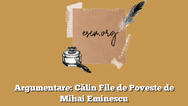 Argumentare: Călin File de Poveste de Mihai Eminescu
