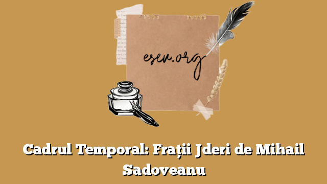 Cadrul Temporal: Frații Jderi de Mihail Sadoveanu