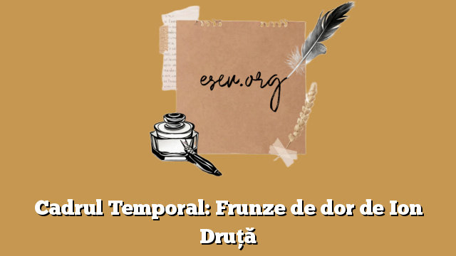 Cadrul Temporal: Frunze de dor de Ion Druță
