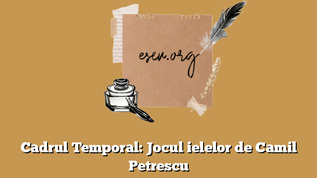 Cadrul Temporal: Jocul ielelor de Camil Petrescu