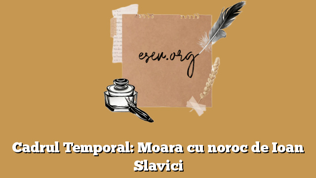 Cadrul Temporal: Moara cu noroc de Ioan Slavici