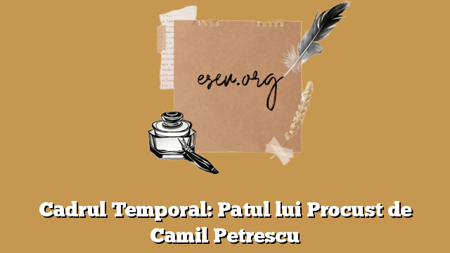 Cadrul Temporal: Patul lui Procust de Camil Petrescu
