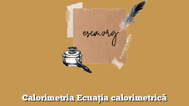 Calorimetria Ecuaţia calorimetrică