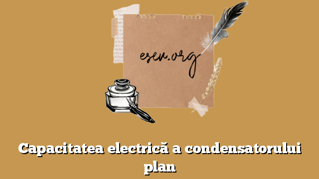 Capacitatea electrică a condensatorului plan