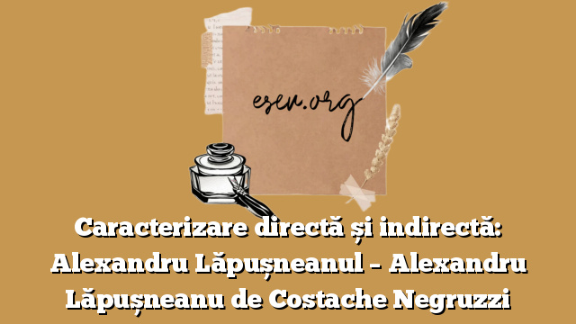 Caracterizare directă și indirectă: Alexandru Lăpușneanul – Alexandru Lăpușneanu de Costache Negruzzi