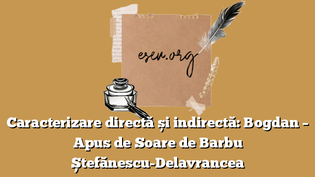 Caracterizare directă și indirectă: Bogdan – Apus de Soare de Barbu Ștefănescu-Delavrancea