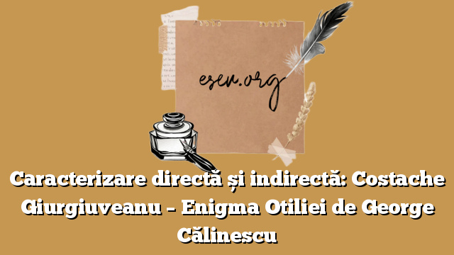 Caracterizare directă și indirectă: Costache Giurgiuveanu – Enigma Otiliei de George Călinescu