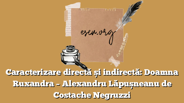 Caracterizare directă și indirectă: Doamna Ruxandra – Alexandru Lăpușneanu de Costache Negruzzi