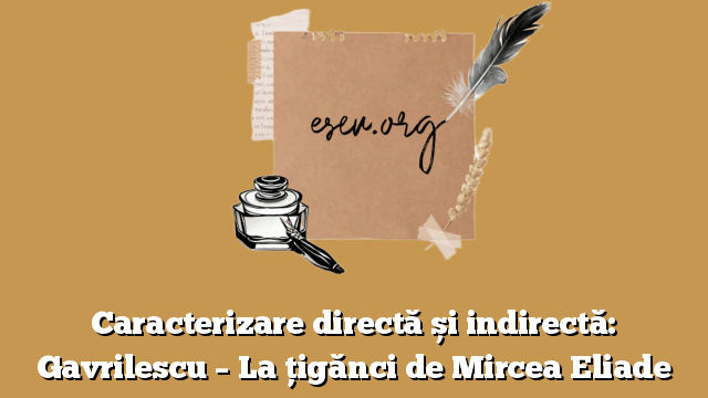 Caracterizare directă și indirectă: Gavrilescu – La țigănci de Mircea Eliade