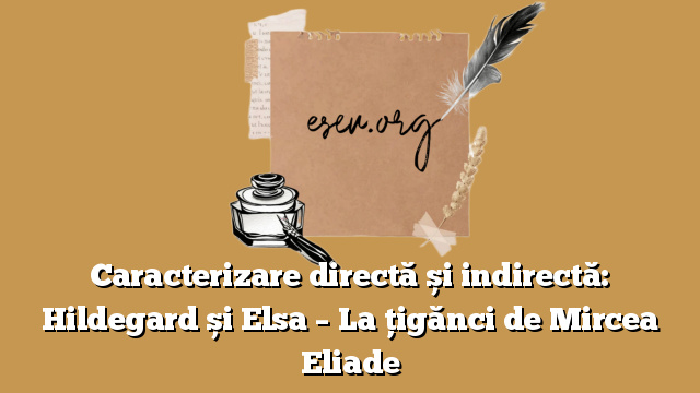Caracterizare directă și indirectă: Hildegard și Elsa – La țigănci de Mircea Eliade