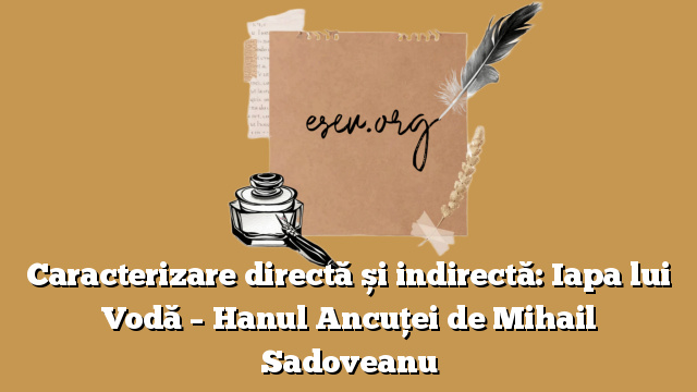 Caracterizare directă și indirectă: Iapa lui Vodă – Hanul Ancuței de Mihail Sadoveanu