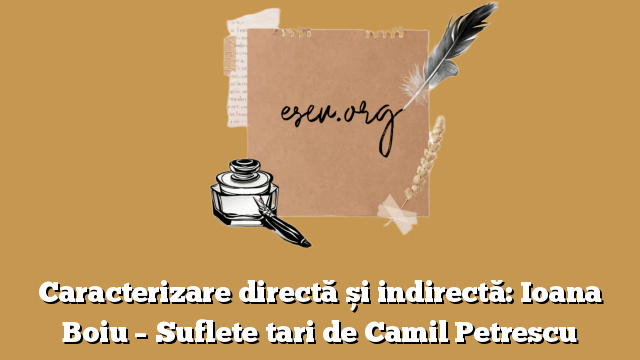 Caracterizare directă și indirectă: Ioana Boiu – Suflete tari de Camil Petrescu