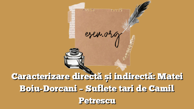 Caracterizare directă și indirectă: Matei Boiu-Dorcani – Suflete tari de Camil Petrescu