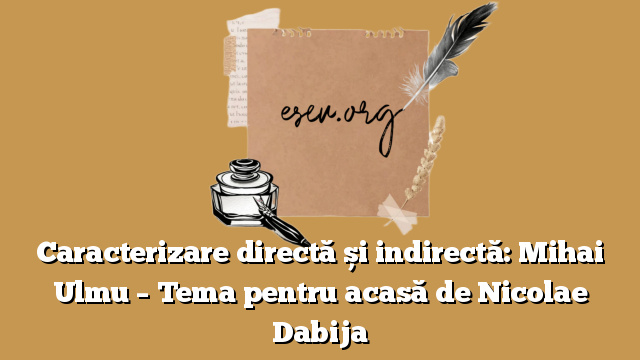 Caracterizare directă și indirectă: Mihai Ulmu – Tema pentru acasă de Nicolae Dabija