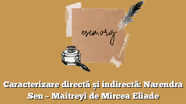 Caracterizare directă și indirectă: Narendra Sen – Maitreyi de Mircea Eliade