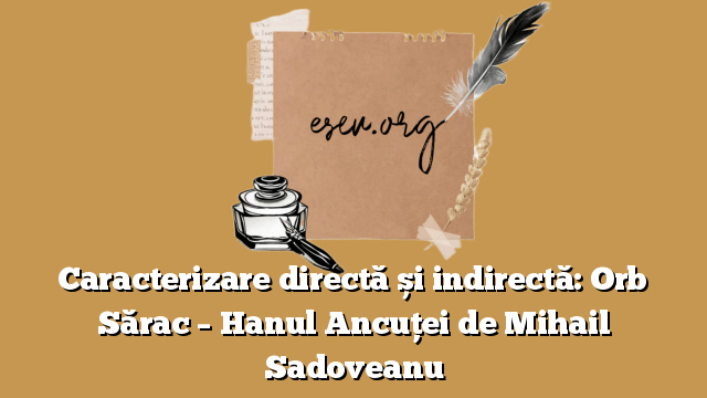 Caracterizare directă și indirectă: Orb Sărac – Hanul Ancuței de Mihail Sadoveanu