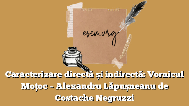 Caracterizare directă și indirectă: Vornicul Moțoc – Alexandru Lăpușneanu de Costache Negruzzi