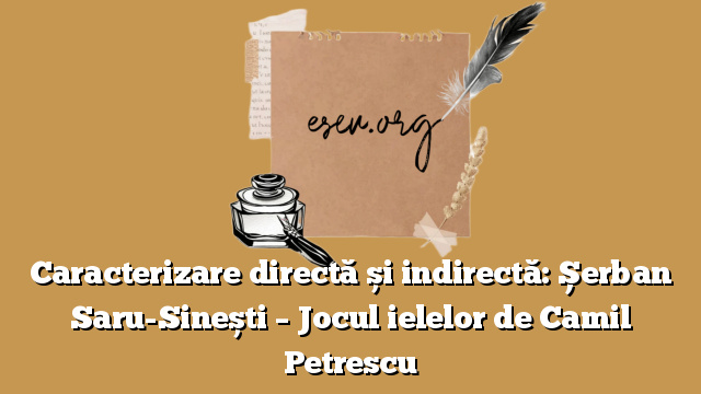Caracterizare directă și indirectă: Șerban Saru-Sinești – Jocul ielelor de Camil Petrescu