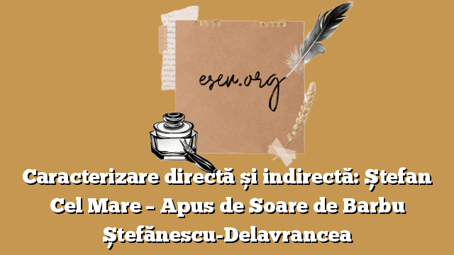 Caracterizare directă și indirectă: Ștefan Cel Mare – Apus de Soare de Barbu Ștefănescu-Delavrancea