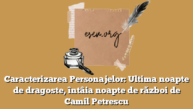 Caracterizarea Personajelor: Ultima noapte de dragoste, întâia noapte de război de Camil Petrescu