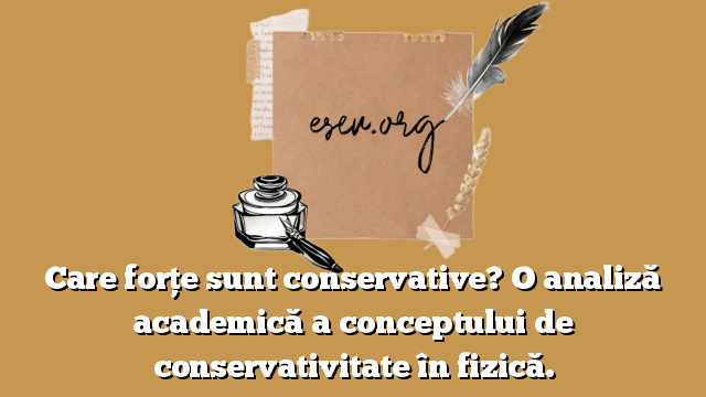 Care forţe sunt conservative? O analiză academică a conceptului de conservativitate în fizică.