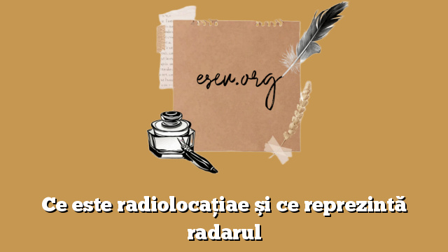 Ce este radiolocaţiae şi ce reprezintă radarul