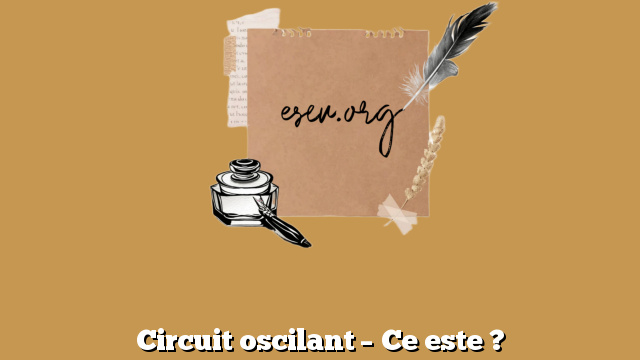 Circuit oscilant – Ce este ?