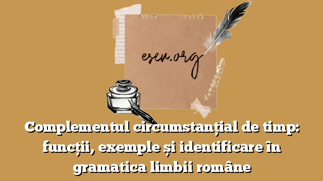 Complementul circumstanțial de timp: funcții, exemple și identificare în gramatica limbii române