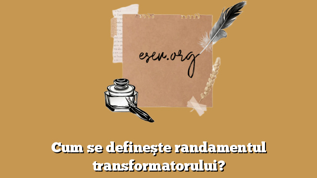 Cum se defineşte randamentul transformatorului?