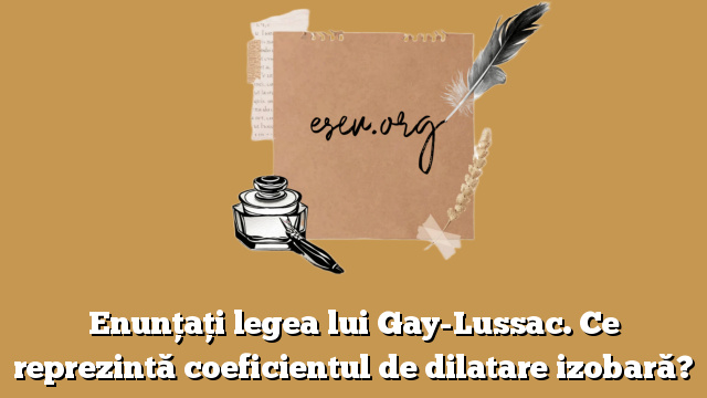 Enunţaţi legea lui Gay-Lussac. Ce reprezintă coeficientul de dilatare izobară?