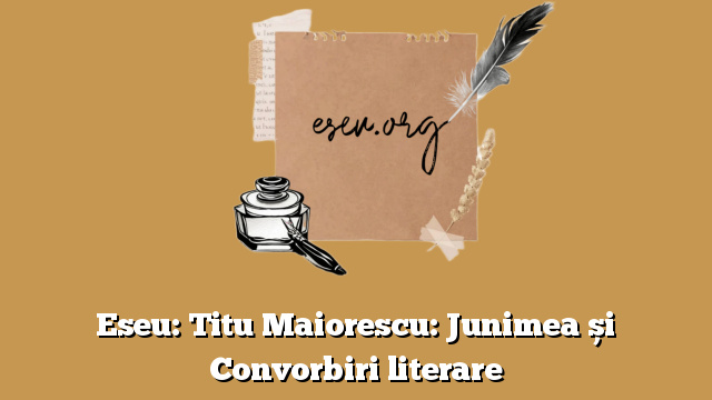 Eseu: Titu Maiorescu: Junimea și Convorbiri literare