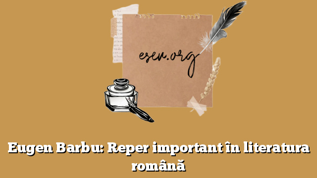 Eugen Barbu: Reper important în literatura română