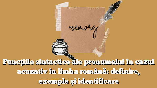 Funcțiile sintactice ale pronumelui în cazul acuzativ în limba română: definire, exemple și identificare