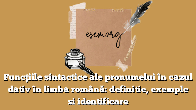Funcțiile sintactice ale pronumelui în cazul dativ în limba română: definitie, exemple si identificare