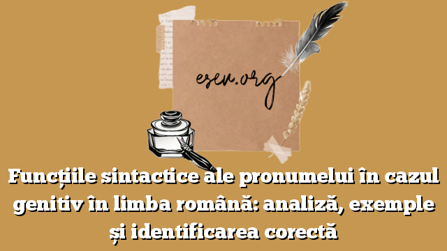 Funcțiile sintactice ale pronumelui în cazul genitiv în limba română: analiză, exemple și identificarea corectă