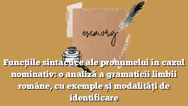 Funcțiile sintactice ale pronumelui în cazul nominativ: o analiză a gramaticii limbii române, cu exemple și modalități de identificare