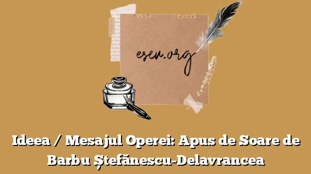 Ideea / Mesajul Operei: Apus de Soare de Barbu Ștefănescu-Delavrancea