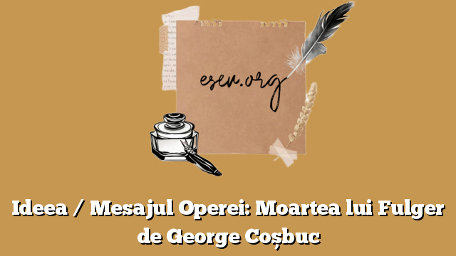 Ideea / Mesajul Operei: Moartea lui Fulger de George Coșbuc