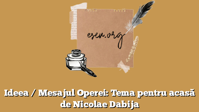 Ideea / Mesajul Operei: Tema pentru acasă de Nicolae Dabija