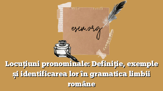 Locuțiuni pronominale: Definiție, exemple și identificarea lor în gramatica limbii române