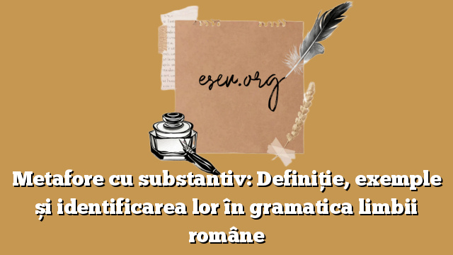 Metafore cu substantiv: Definiție, exemple și identificarea lor în gramatica limbii române