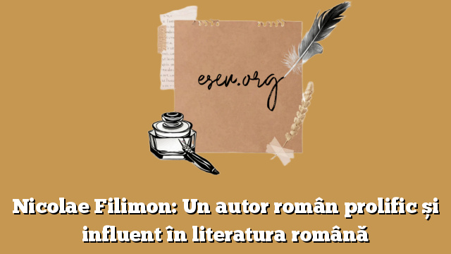 Nicolae Filimon: Un autor român prolific și influent în literatura română
