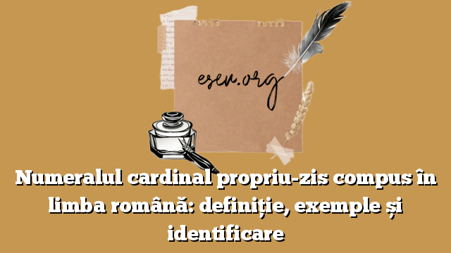 Numeralul cardinal propriu-zis compus în limba română: definiție, exemple și identificare