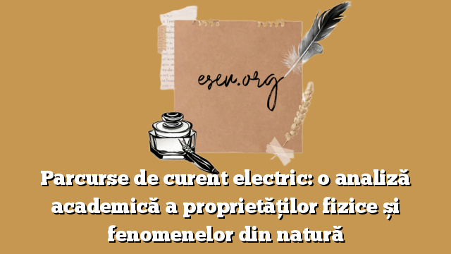 Parcurse de curent electric: o analiză academică a proprietăților fizice și fenomenelor din natură