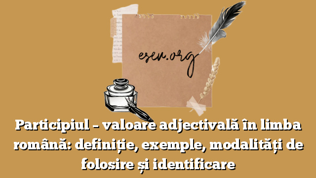 Participiul – valoare adjectivală în limba română: definiție, exemple, modalități de folosire și identificare