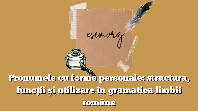 Pronumele cu forme personale: structura, funcții și utilizare în gramatica limbii române