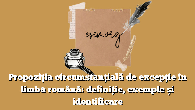 Propoziția circumstanțială de excepție în limba română: definiție, exemple și identificare