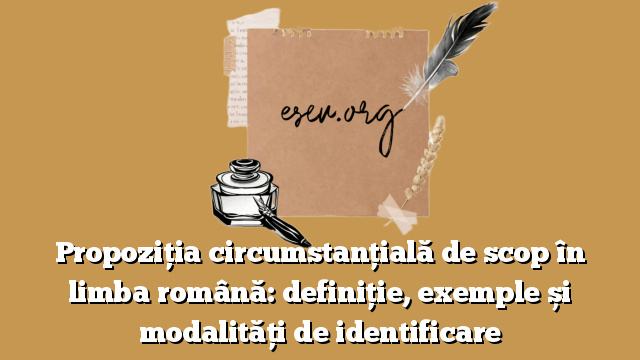 Propoziția circumstanțială de scop în limba română: definiție, exemple și modalități de identificare
