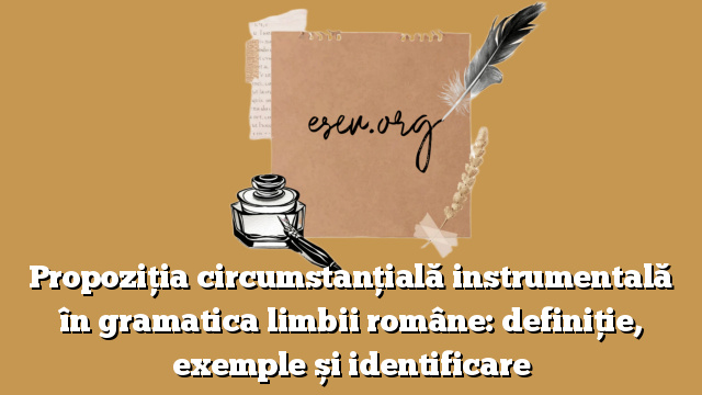 Propoziția circumstanțială instrumentală în gramatica limbii române: definiție, exemple și identificare